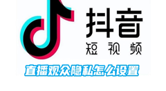 抖音直播观众隐私怎么设置？